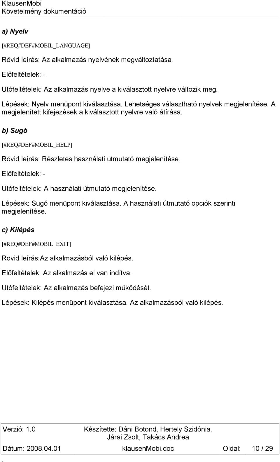 utmutató megjelenítése Előfeltételek: - Utófeltételek: A használati útmutató megjelenítése Lépések: Sugó menüpont kiválasztása A használati útmutató opciók szerinti megjelenítése c) Kilépés