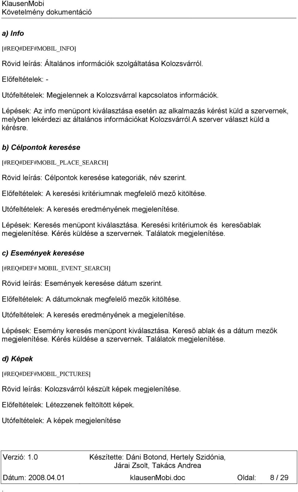 [#REQ#DEF#MOBIL_PLACE_SEARCH] Rövid leírás: Célpontok keresése kategoriák, név szerint Előfeltételek: A keresési kritériumnak megfelelő mező kitöltése Utófeltételek: A keresés eredményének