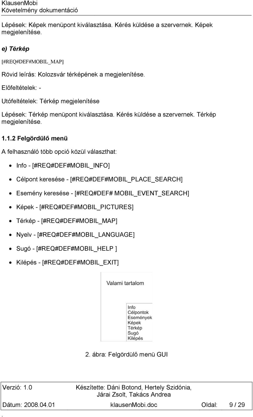 választhat: Info - [#REQ#DEF#MOBIL_INFO] Célpont keresése - [#REQ#DEF#MOBIL_PLACE_SEARCH] Esemény keresése - [#REQ#DEF# MOBIL_EVENT_SEARCH] Képek - [#REQ#DEF#MOBIL_PICTURES] Térkép