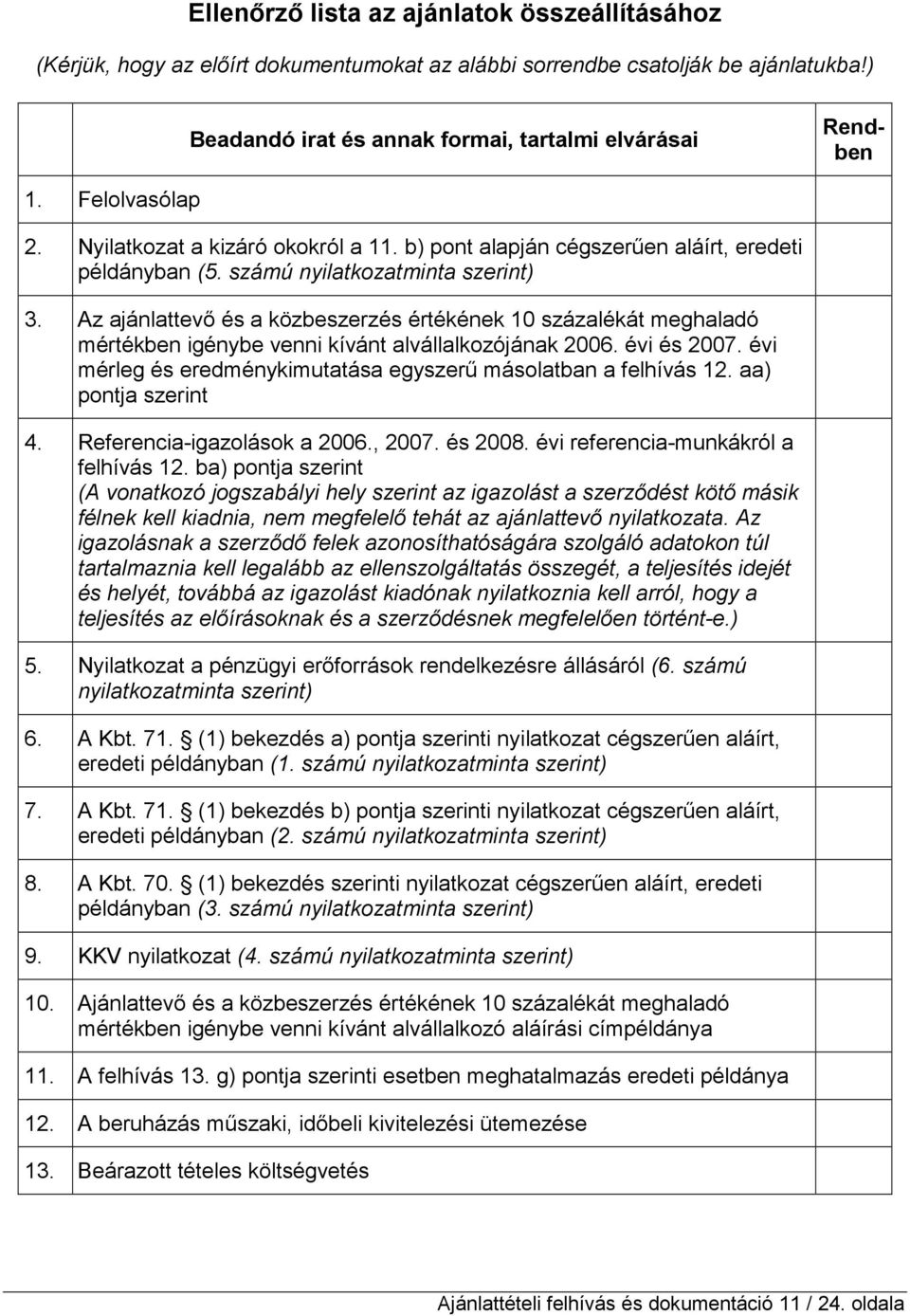 Az ajánlattevı és a közbeszerzés értékének 10 százalékát meghaladó mértékben igénybe venni kívánt alvállalkozójának 2006. évi és 2007.