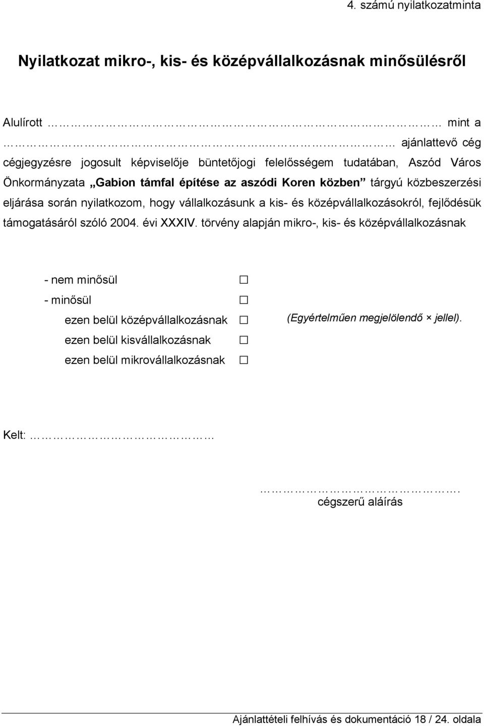 közbeszerzési eljárása során nyilatkozom, hogy vállalkozásunk a kis- és középvállalkozásokról, fejlıdésük támogatásáról szóló 2004. évi XXXIV.