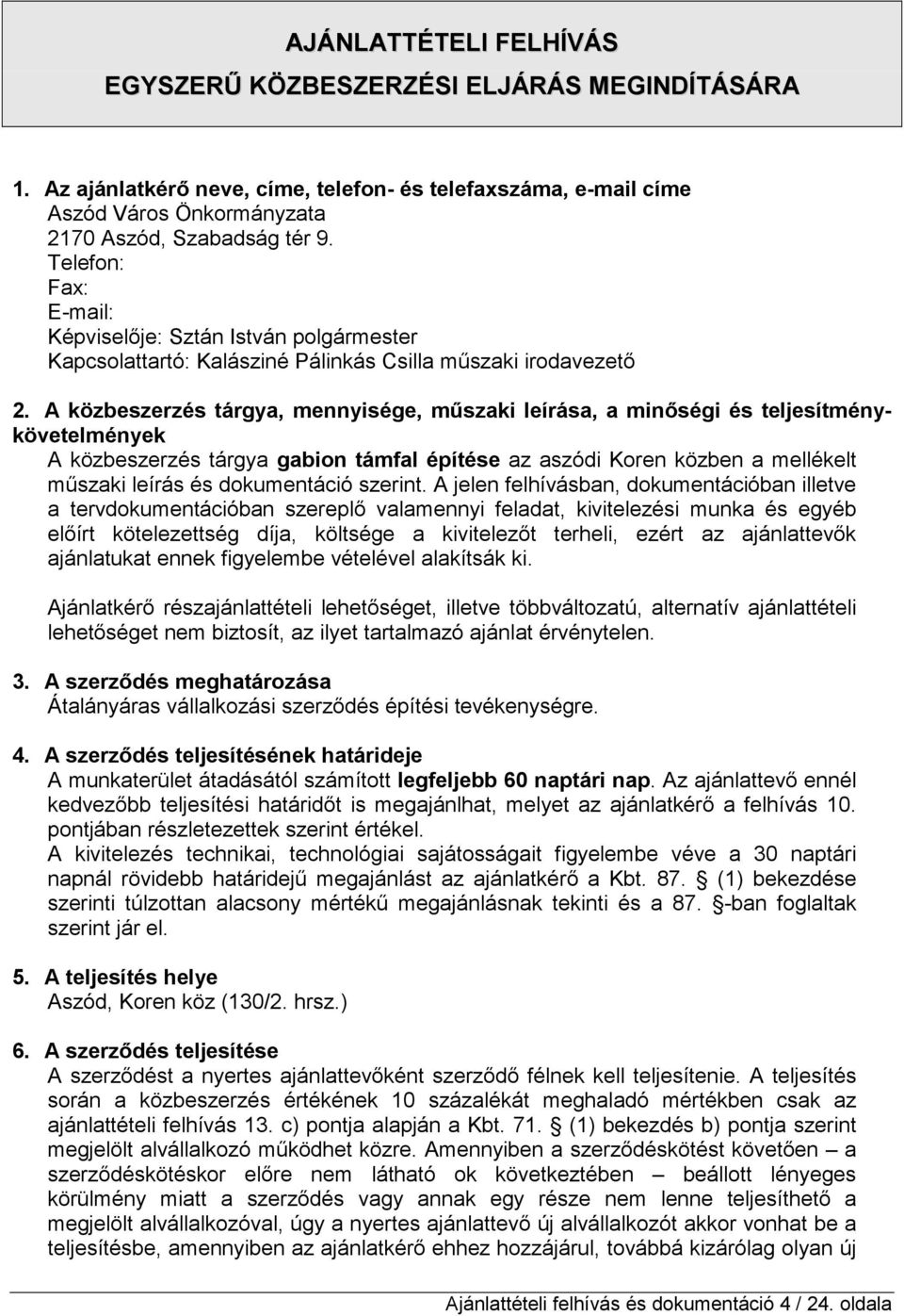 A közbeszerzés tárgya, mennyisége, mőszaki leírása, a minıségi és teljesítménykövetelmények A közbeszerzés tárgya gabion támfal építése az aszódi Koren közben a mellékelt mőszaki leírás és