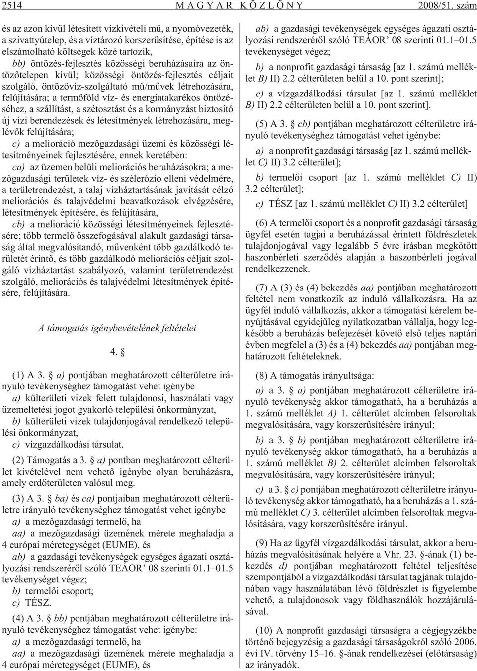 beruházásaira az öntözõtelepen kívül; közösségi öntözés-fejlesztés céljait szolgáló, öntözõvíz-szolgáltató mû/mûvek létrehozására, felújítására; a termõföld víz- és energiatakarékos öntözéséhez, a