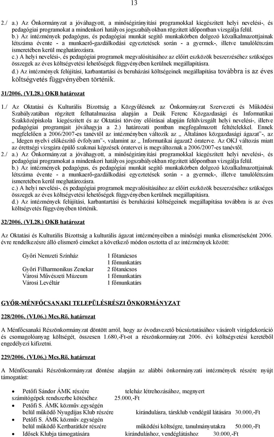 ) Az intézmények pedagógus, és pedagógiai munkát segítő munkakörben dolgozó közalkalmazottjainak létszáma évente - a munkaerő-gazdálkodási egyeztetések során - a gyermek-, illetve tanulólétszám