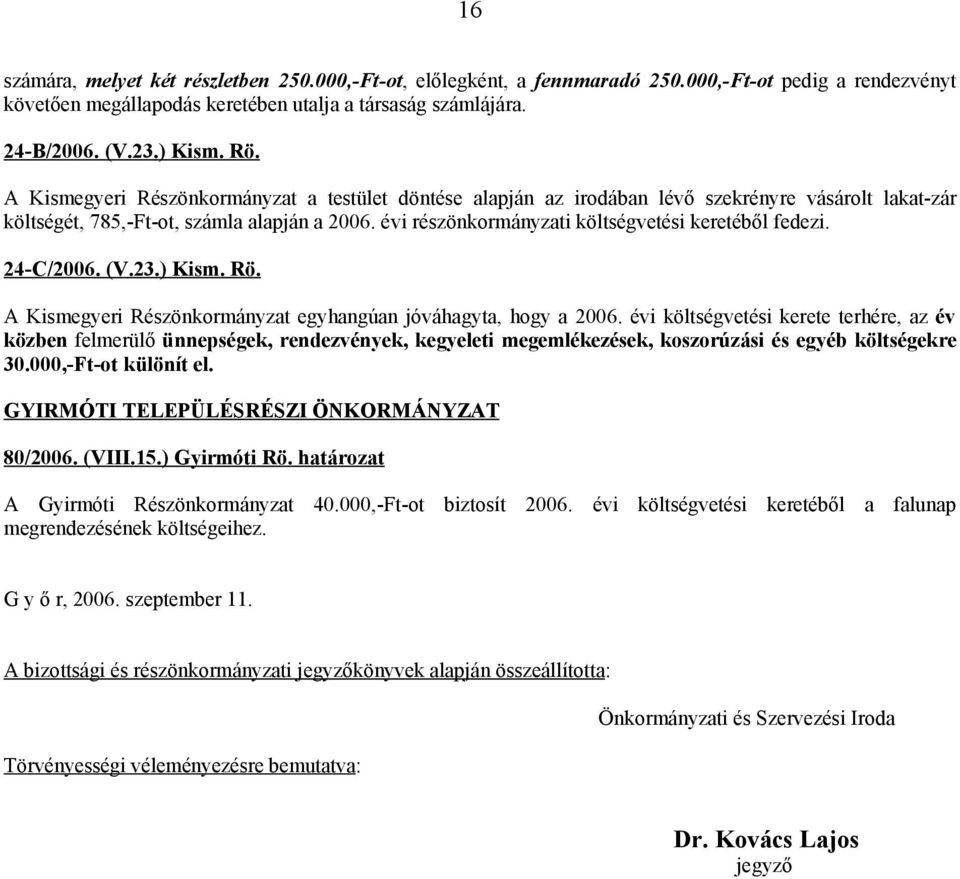 évi részönkormányzati költségvetési keretéből fedezi. 24-C/2006. (V.23.) Kism. Rö. A Kismegyeri Részönkormányzat egyhangúan jóváhagyta, hogy a 2006.