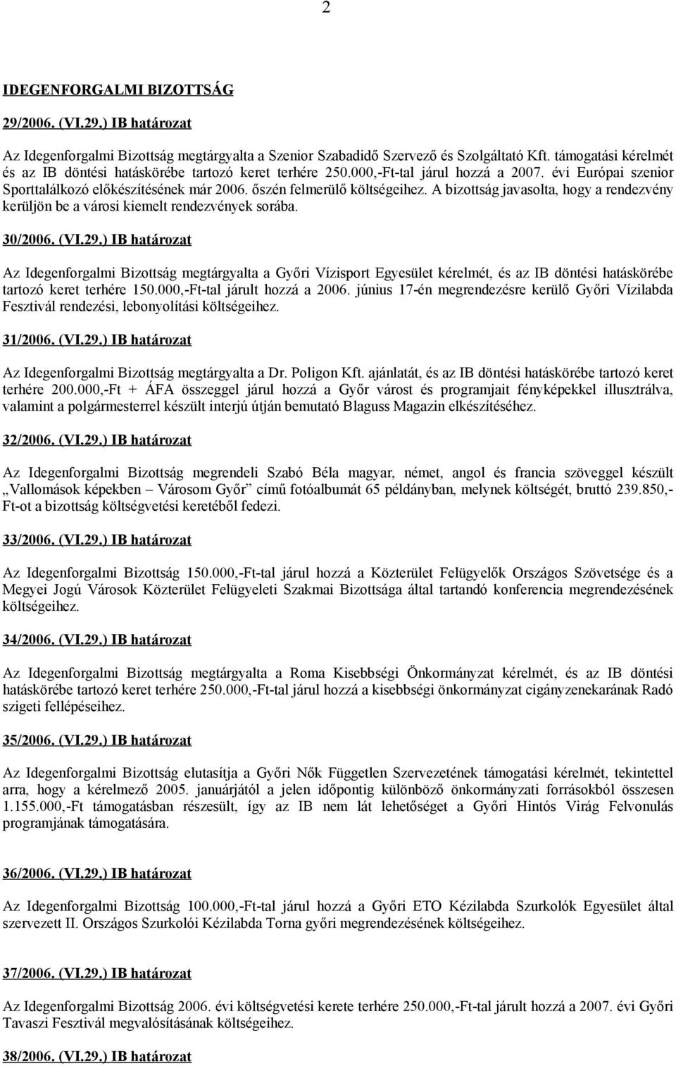 A bizottság javasolta, hogy a rendezvény kerüljön be a városi kiemelt rendezvények sorába. 30/2006. (VI.29.