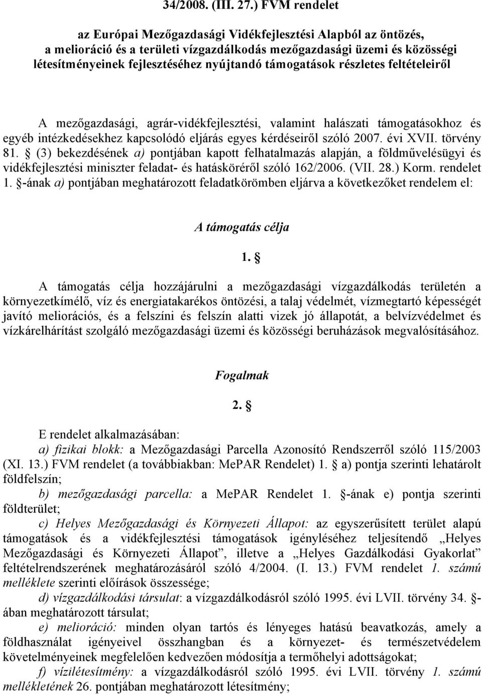 támogatások részletes feltételeiről A mezőgazdasági, agrár-vidékfejlesztési, valamint halászati támogatásokhoz és egyéb intézkedésekhez kapcsolódó eljárás egyes kérdéseiről szóló 2007. évi XVII.