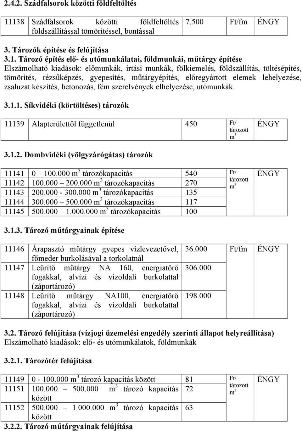 Elszámolható kiadások: előmunkák, irtási munkák, fölkiemelés, földszállítás, töltésépítés, tömörítés, rézsűképzés, gyepesítés, műtárgyépítés, előregyártott elemek lehelyezése, zsaluzat készítés,