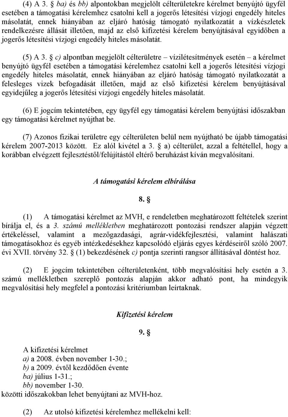 eljáró hatóság támogató nyilatkozatát a vízkészletek rendelkezésre állását illetően, majd az első kifizetési kérelem benyújtásával egyidőben a jogerős létesítési vízjogi engedély hiteles másolatát.