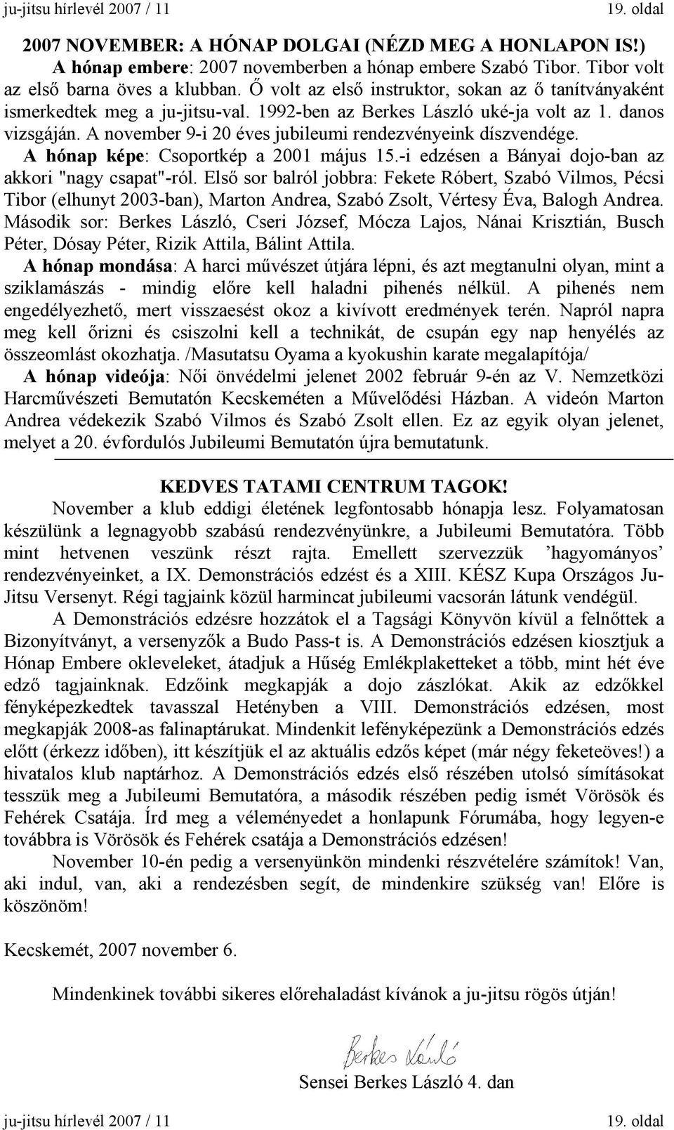 A november 9-i 20 éves jubileumi rendezvényeink díszvendége. A hónap képe: Csoportkép a 2001 május 15.-i edzésen a Bányai dojo-ban az akkori "nagy csapat"-ról.