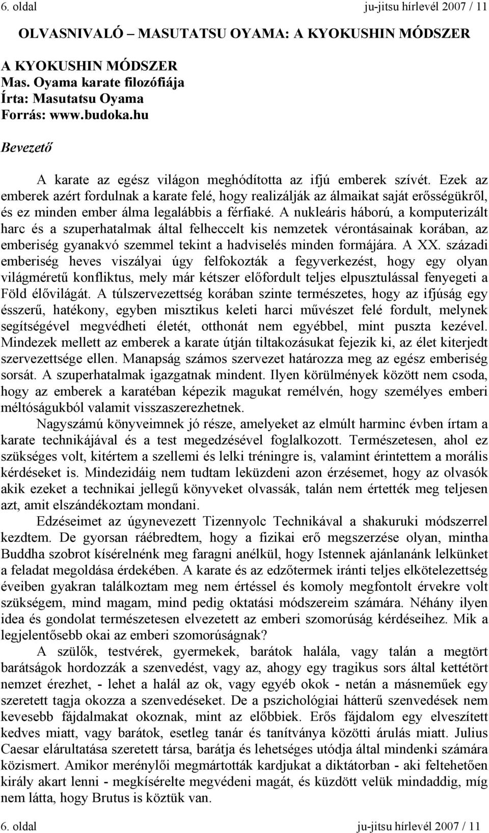 Ezek az emberek azért fordulnak a karate felé, hogy realizálják az álmaikat saját erősségükről, és ez minden ember álma legalábbis a férfiaké.