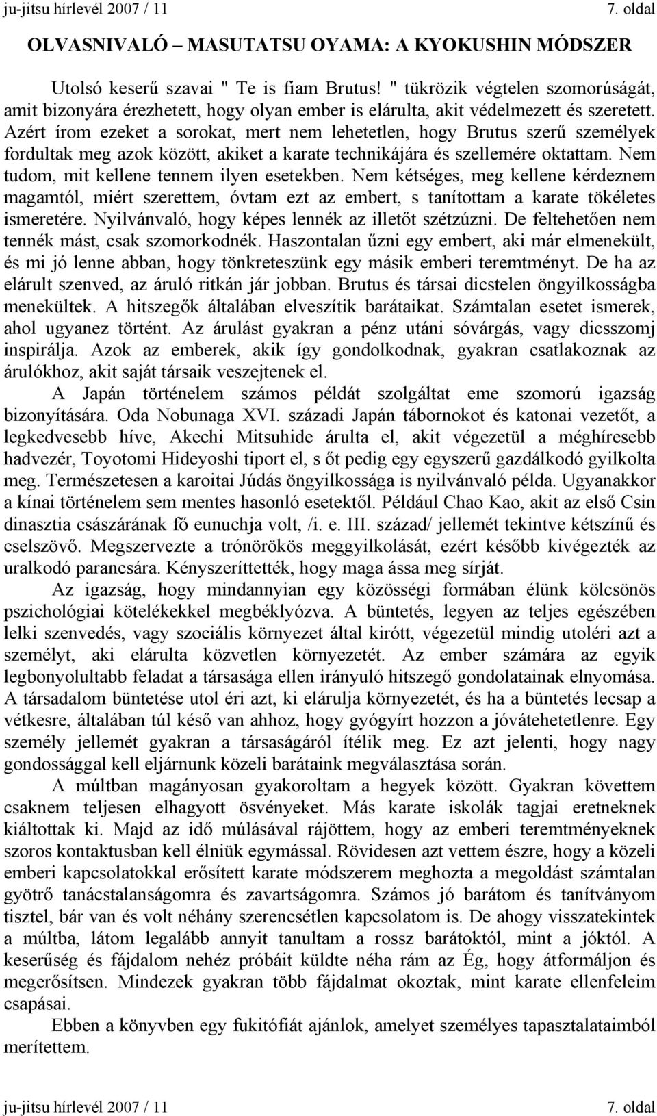 Nem tudom, mit kellene tennem ilyen esetekben. Nem kétséges, meg kellene kérdeznem magamtól, miért szerettem, óvtam ezt az embert, s tanítottam a karate tökéletes ismeretére.