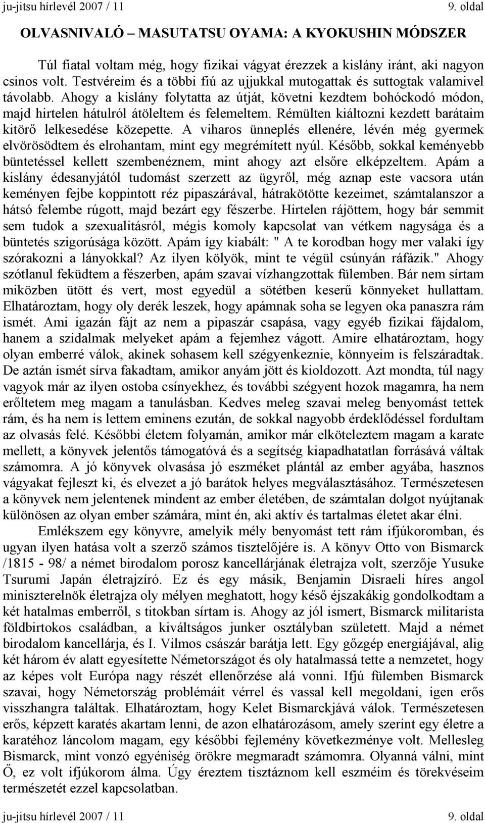 Rémülten kiáltozni kezdett barátaim kitörő lelkesedése közepette. A viharos ünneplés ellenére, lévén még gyermek elvörösödtem és elrohantam, mint egy megrémített nyúl.