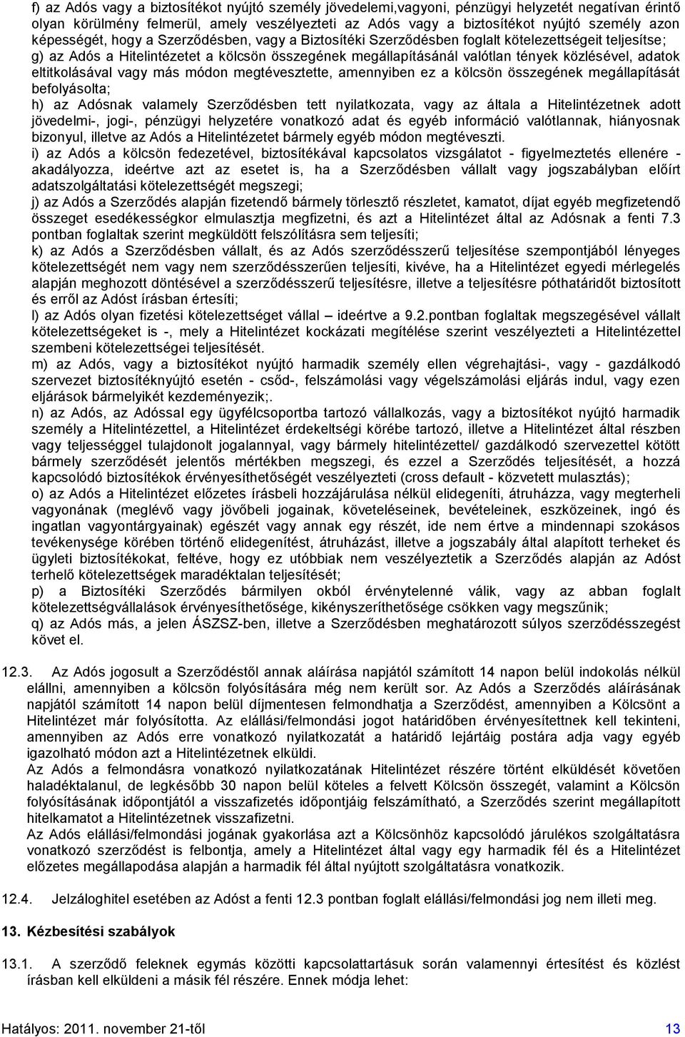 adatok eltitkolásával vagy más módon megtévesztette, amennyiben ez a kölcsön összegének megállapítását befolyásolta; h) az Adósnak valamely Szerződésben tett nyilatkozata, vagy az általa a