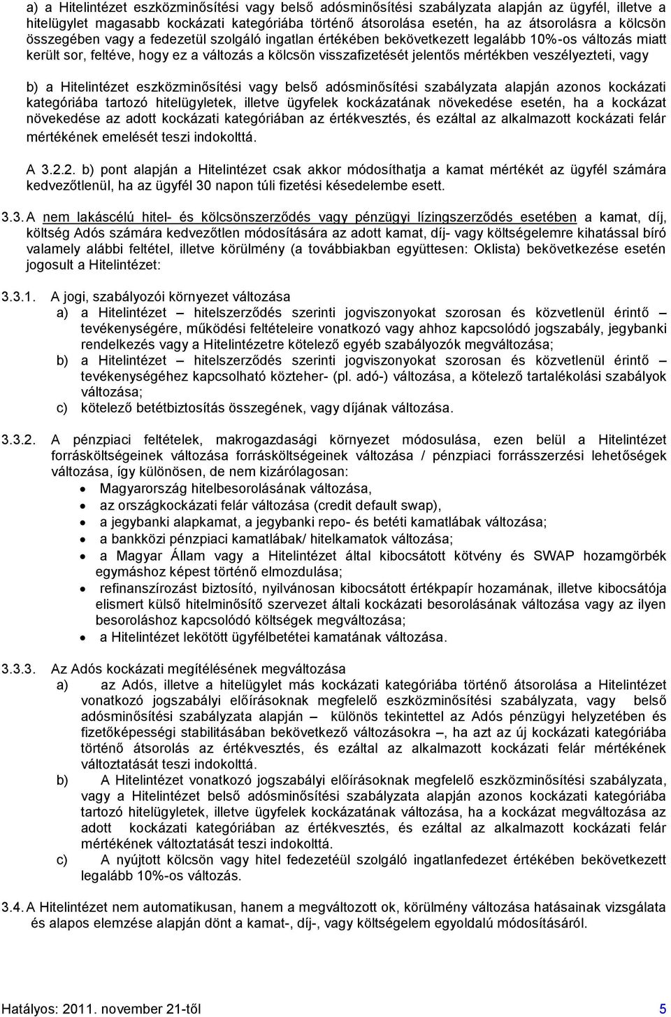 veszélyezteti, vagy b) a Hitelintézet eszközminősítési vagy belső adósminősítési szabályzata alapján azonos kockázati kategóriába tartozó hitelügyletek, illetve ügyfelek kockázatának növekedése