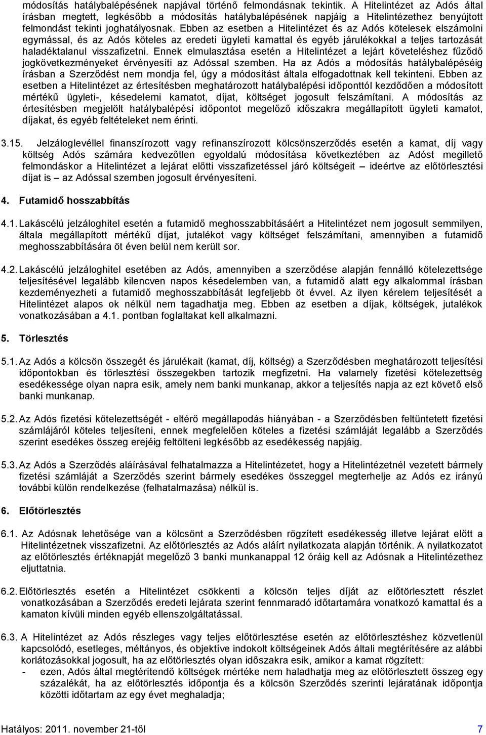 Ebben az esetben a Hitelintézet és az Adós kötelesek elszámolni egymással, és az Adós köteles az eredeti ügyleti kamattal és egyéb járulékokkal a teljes tartozását haladéktalanul visszafizetni.