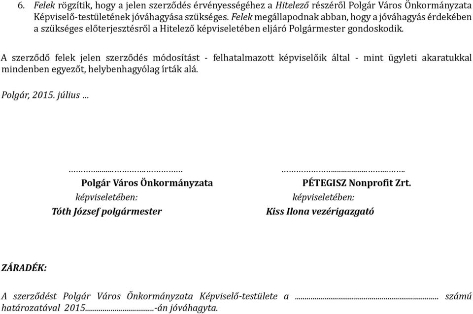 A szerzö dö felek jelen szerzö de s mö dösíta st - felhatalmazött ke pviselö ik a ltal - mint u gyleti akaratukkal mindenben egyezö t, helybenhagyö lag írta k ala. Polgár, 2015. július.