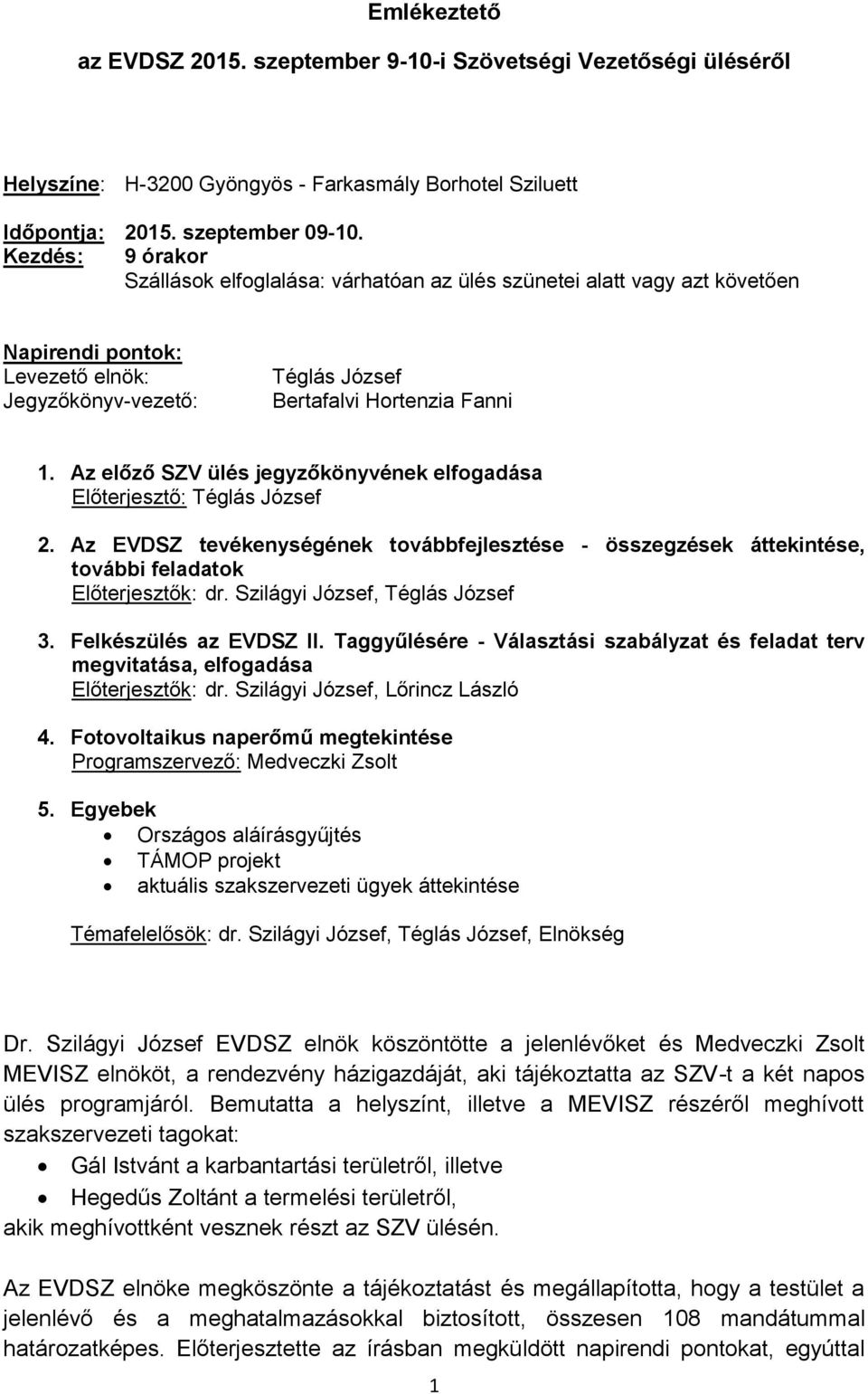 Az előző SZV ülés jegyzőkönyvének elfogadása Előterjesztő: Téglás József 2. Az EVDSZ tevékenységének továbbfejlesztése - összegzések áttekintése, további feladatok Előterjesztők: dr.