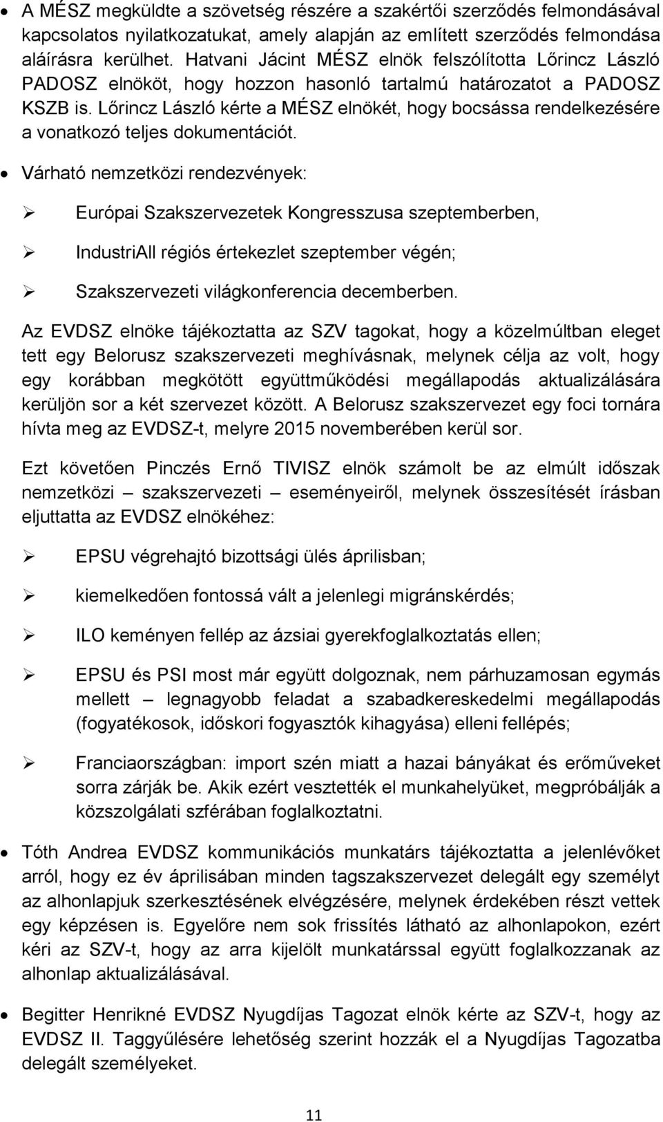 Lőrincz László kérte a MÉSZ elnökét, hogy bocsássa rendelkezésére a vonatkozó teljes dokumentációt.