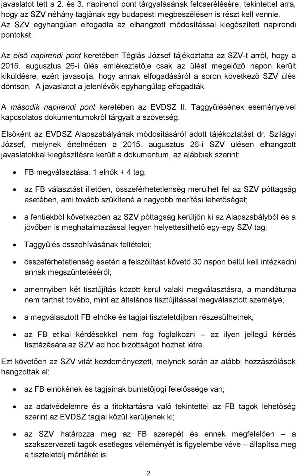 augusztus 26-i ülés emlékeztetője csak az ülést megelőző napon került kiküldésre, ezért javasolja, hogy annak elfogadásáról a soron következő SZV ülés döntsön.