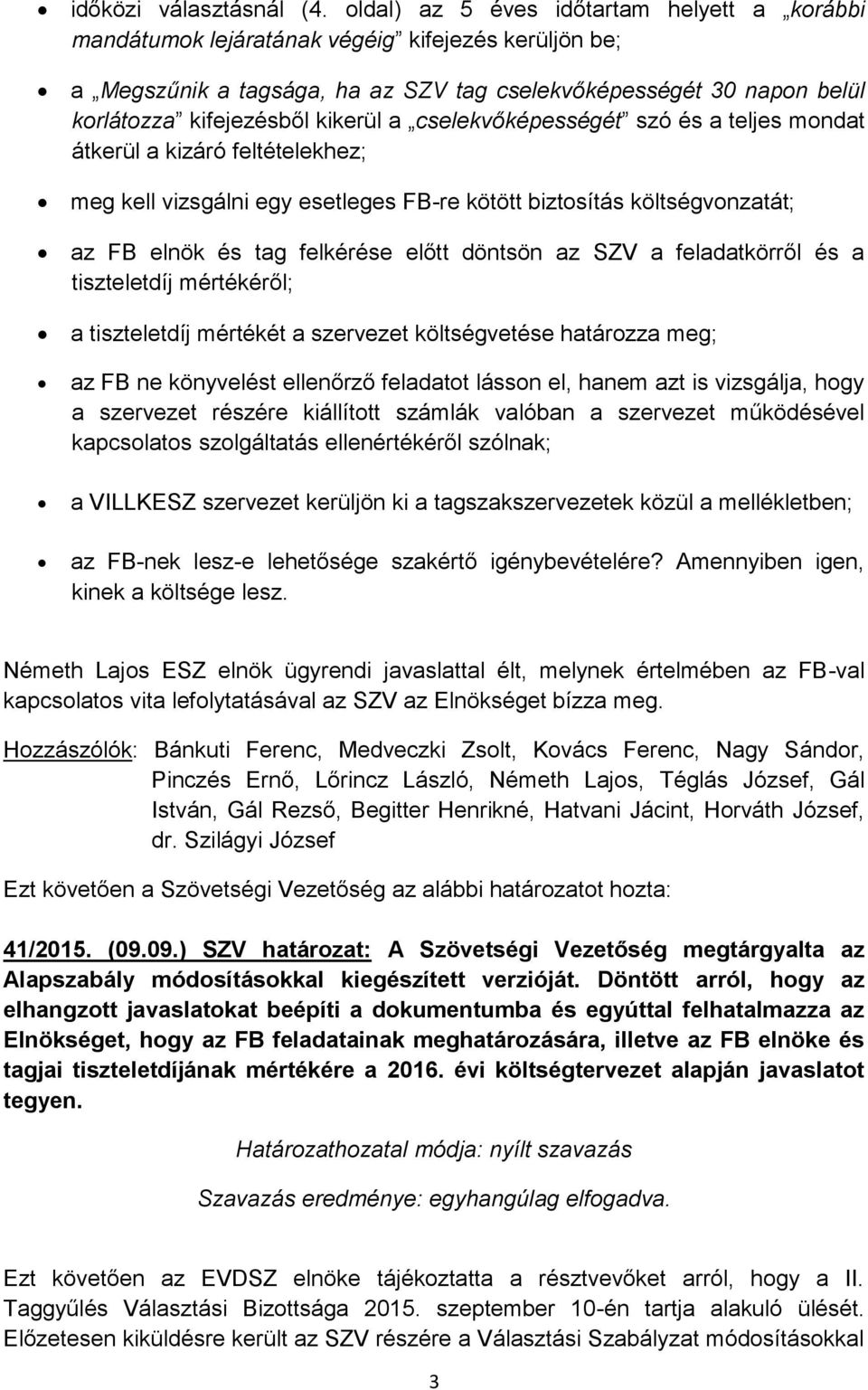 kikerül a cselekvőképességét szó és a teljes mondat átkerül a kizáró feltételekhez; meg kell vizsgálni egy esetleges FB-re kötött biztosítás költségvonzatát; az FB elnök és tag felkérése előtt