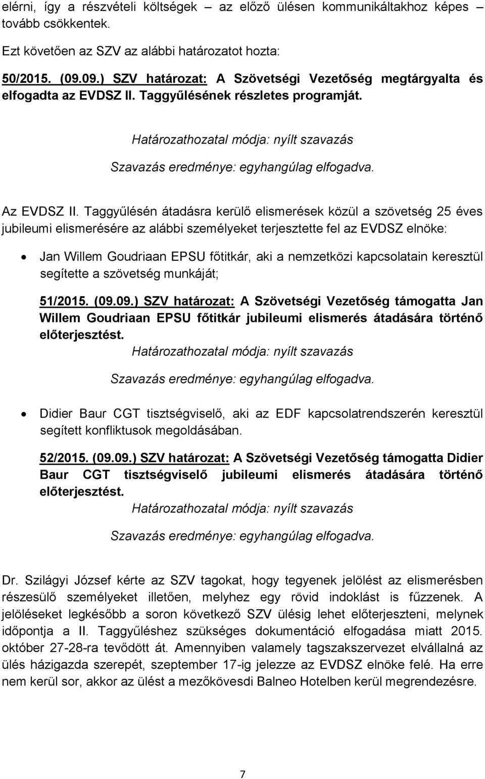 Taggyűlésén átadásra kerülő elismerések közül a szövetség 25 éves jubileumi elismerésére az alábbi személyeket terjesztette fel az EVDSZ elnöke: Jan Willem Goudriaan EPSU főtitkár, aki a nemzetközi