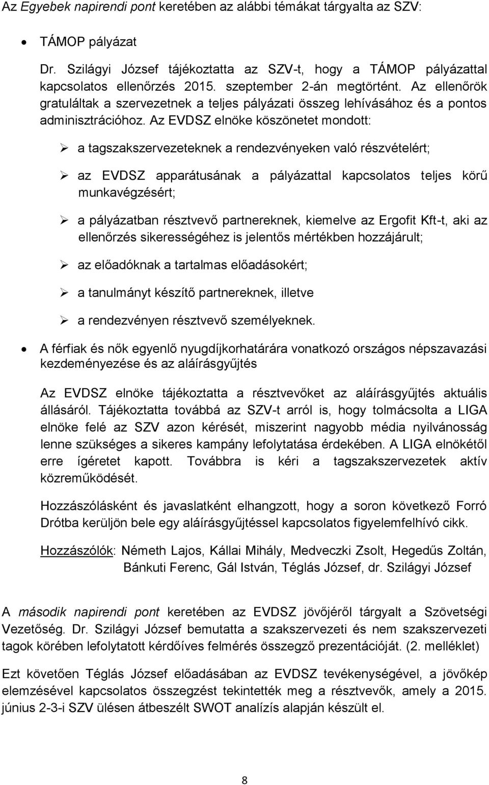 Az EVDSZ elnöke köszönetet mondott: a tagszakszervezeteknek a rendezvényeken való részvételért; az EVDSZ apparátusának a pályázattal kapcsolatos teljes körű munkavégzésért; a pályázatban résztvevő