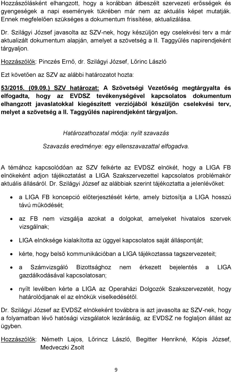 Szilágyi József javasolta az SZV-nek, hogy készüljön egy cselekvési terv a már aktualizált dokumentum alapján, amelyet a szövetség a II. Taggyűlés napirendjeként tárgyaljon.