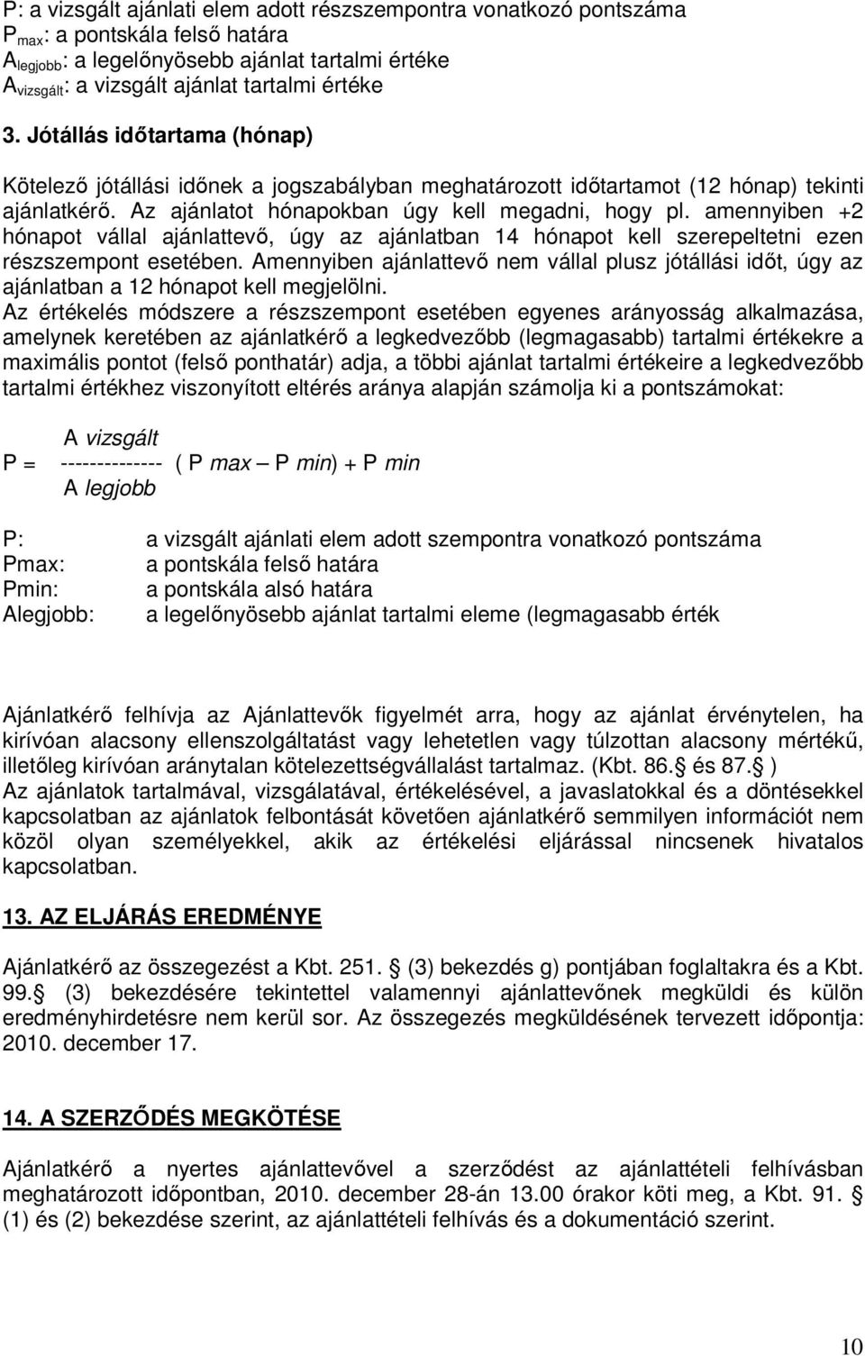 amennyiben +2 hónapot vállal ajánlattevı, úgy az ajánlatban 14 hónapot kell szerepeltetni ezen részszempont esetében.