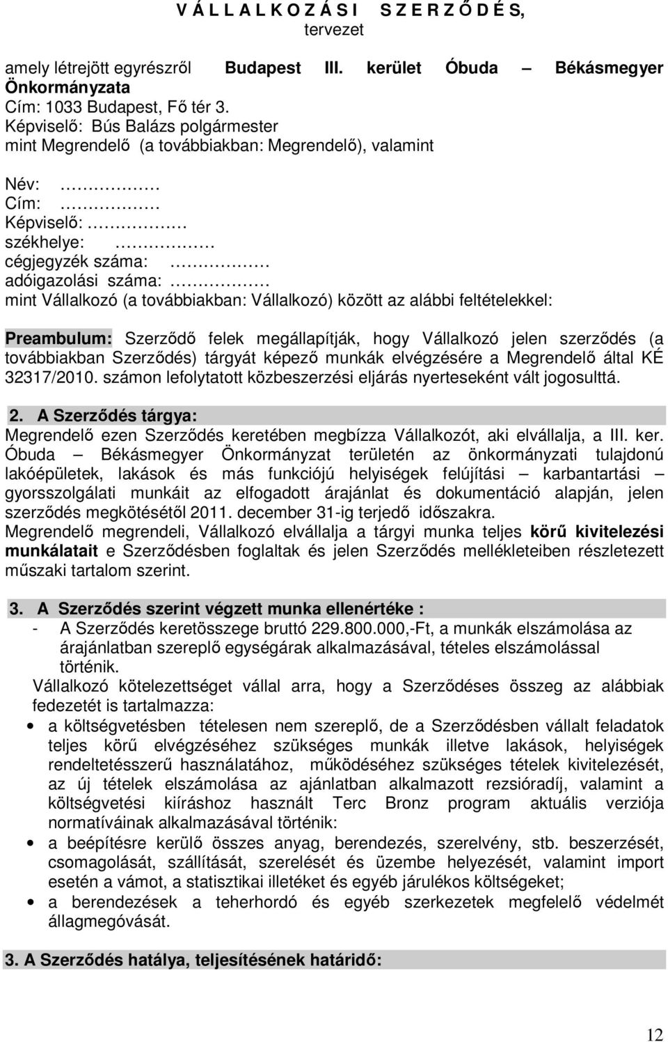 Vállalkozó) között az alábbi feltételekkel: Preambulum: Szerzıdı felek megállapítják, hogy Vállalkozó jelen szerzıdés (a továbbiakban Szerzıdés) tárgyát képezı munkák elvégzésére a Megrendelı által