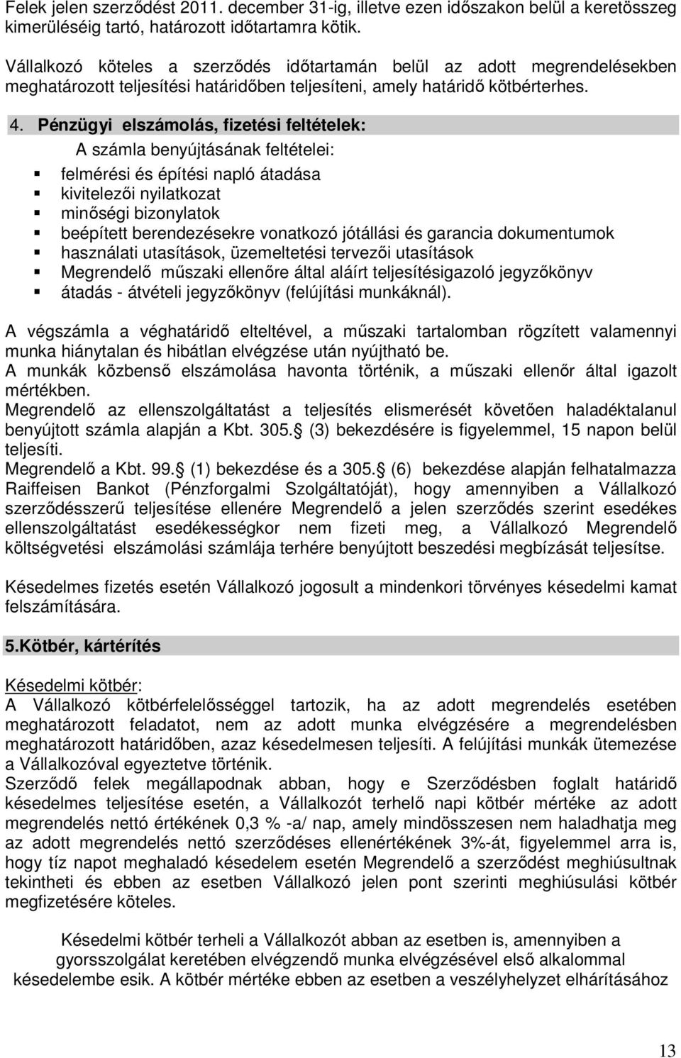 Pénzügyi elszámolás, fizetési feltételek: A számla benyújtásának feltételei: felmérési és építési napló átadása kivitelezıi nyilatkozat minıségi bizonylatok beépített berendezésekre vonatkozó