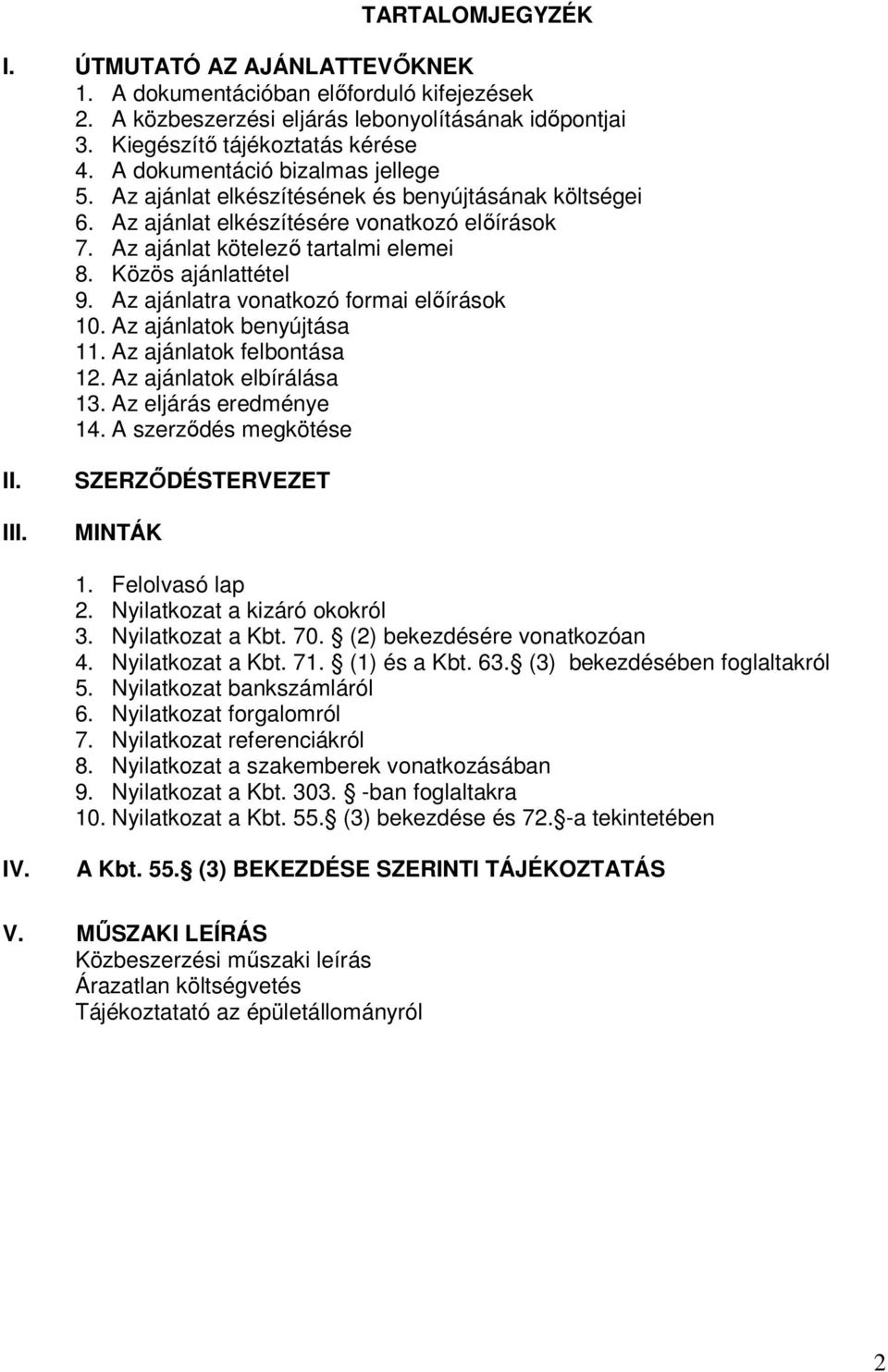 Az ajánlatra vonatkozó formai elıírások 10. Az ajánlatok benyújtása 11. Az ajánlatok felbontása 12. Az ajánlatok elbírálása 13. Az eljárás eredménye 14. A szerzıdés megkötése II. III.