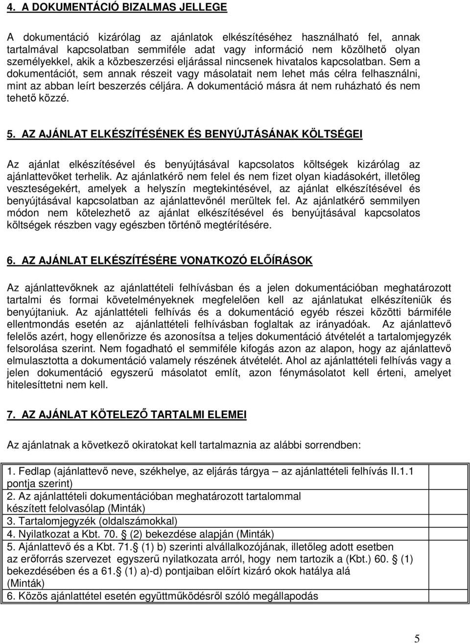 Sem a dokumentációt, sem annak részeit vagy másolatait nem lehet más célra felhasználni, mint az abban leírt beszerzés céljára. A dokumentáció másra át nem ruházható és nem tehetı közzé. 5.