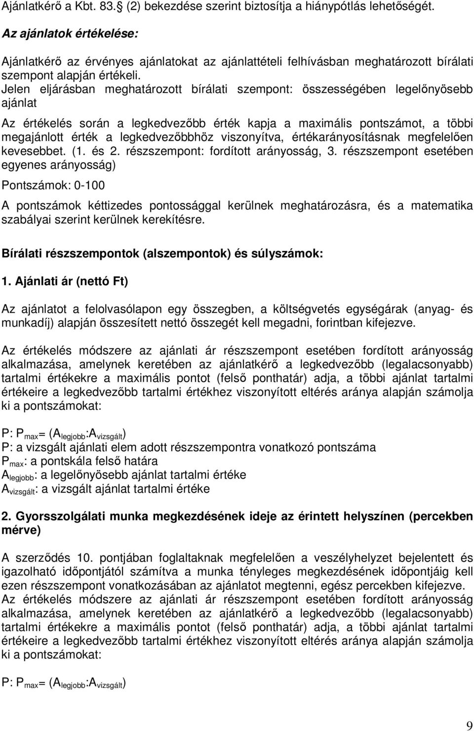 Jelen eljárásban meghatározott bírálati szempont: összességében legelınyösebb ajánlat Az értékelés során a legkedvezıbb érték kapja a maximális pontszámot, a többi megajánlott érték a legkedvezıbbhöz