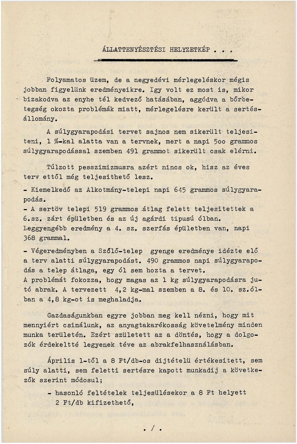 A súlygyarapodási tervet sajnos nem sikerült teljesíteni, 1 %-ke.l alatta van a tervnek, mert a napi 5oo grammos súlygyarapodással szemben 491 grammot sikerült csak elérni.