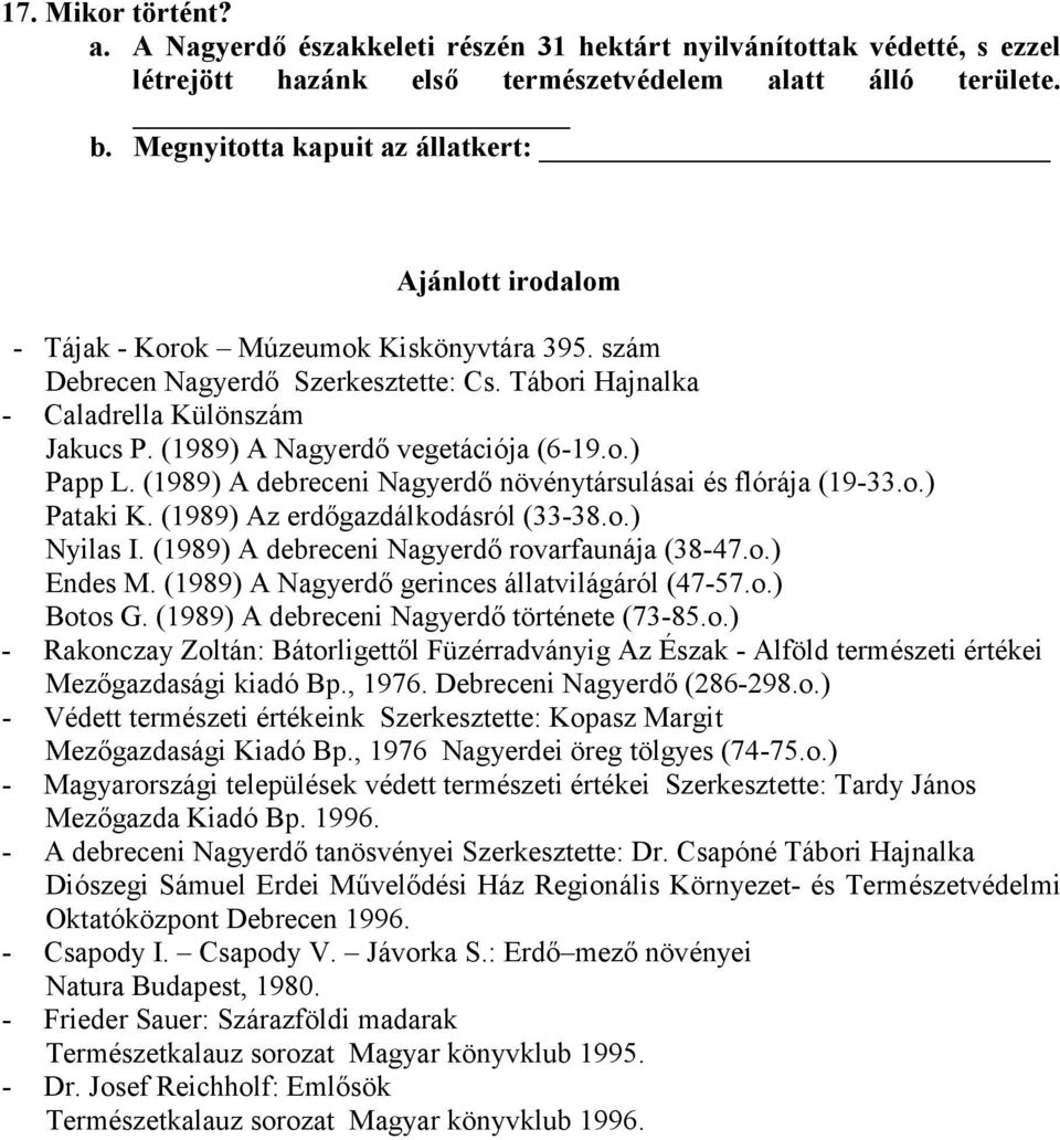 (1989) A Nagyerdő vegetációja (6-19.o.) Papp L. (1989) A debreceni Nagyerdő növénytársulásai és flórája (19-33.o.) Pataki K. (1989) Az erdőgazdálkodásról (33-38.o.) Nyilas I.