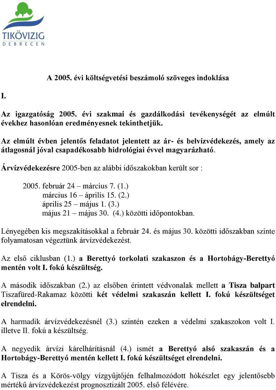 Árvízvédekezésre 2005-ben az alábbi időszakokban került sor : 2005. február 24 március 7. (1.) március 16 április 15. (2.) április 25 május 1. (3.) május 21 május 30. (4.) közötti időpontokban.