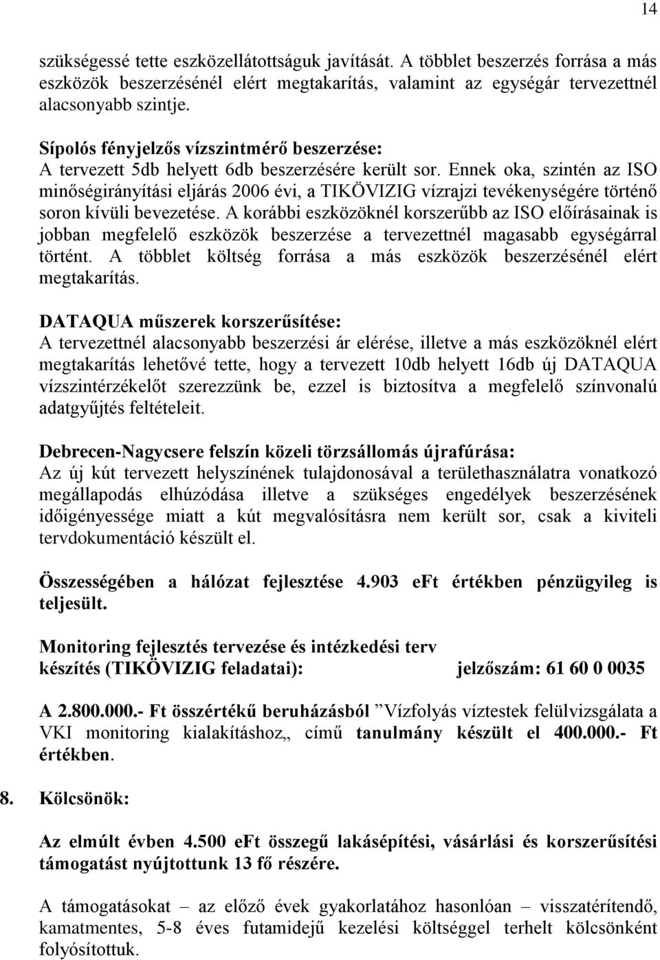 Ennek oka, szintén az ISO minőségirányítási eljárás 2006 évi, a TIKÖVIZIG vízrajzi tevékenységére történő soron kívüli bevezetése.