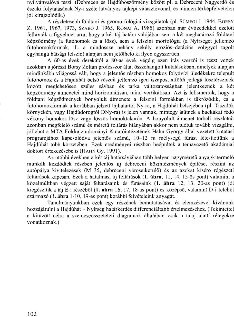 1985) azonban már évtizedekkel ezelőtt felhívták a figyelmet arra, hogy a két táj határa valójában sem a két meghatározó földtani képződmény (a futóhomok és a lösz), sem a felszíni morfológia (a