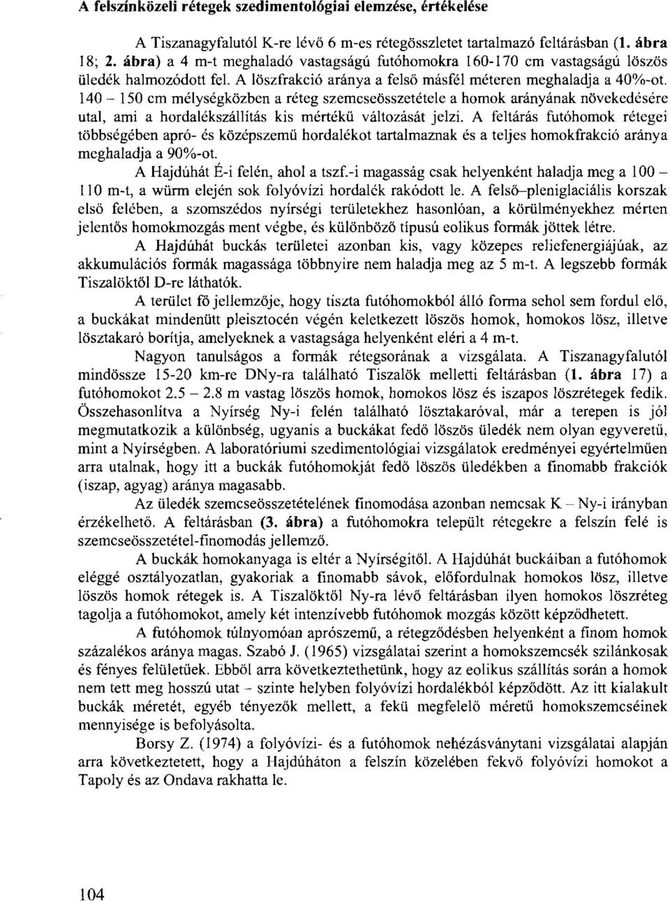 140-150 cm mélységközben a réteg szemcseösszetétele a homok arányának növekedésére utal, ami a hordalékszállítás kis mértékű változását jelzi.