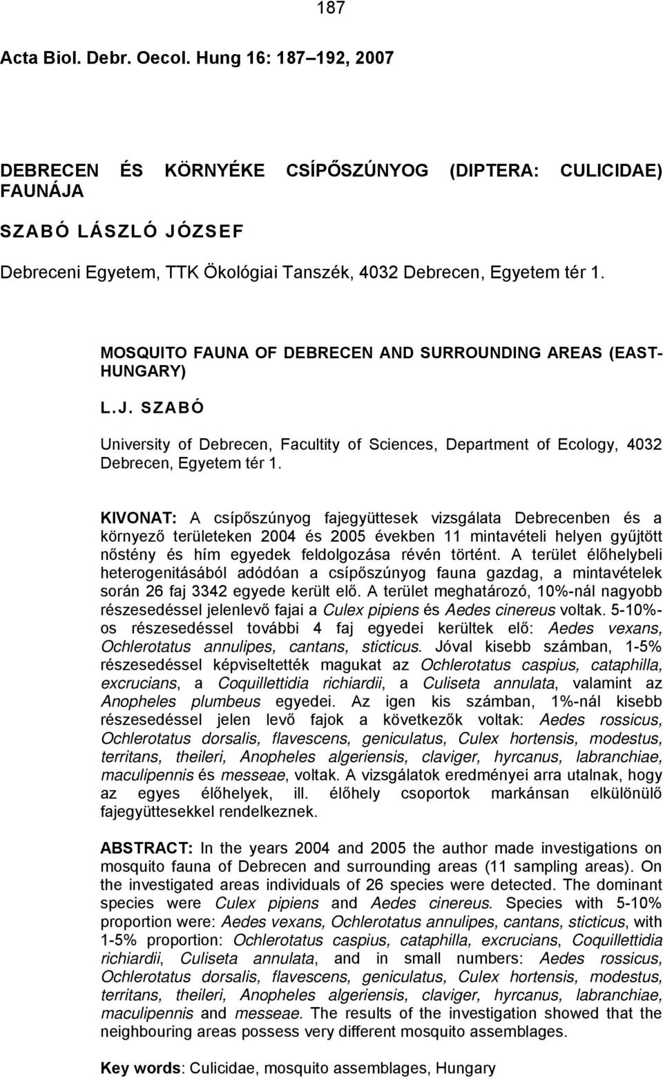 MOSQUITO FAUNA OF DEBRECEN AND SURROUNDING AREAS (EAST- HUNGARY) L.J. SZABÓ University of Debrecen, Facultity of Sciences, Department of Ecology, 4032 Debrecen, Egyetem tér 1.