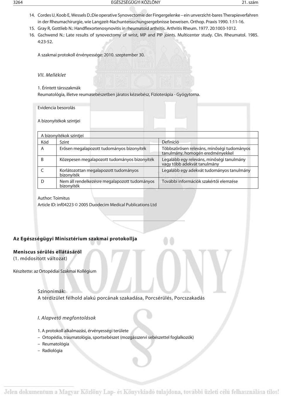 Gray R, Gottlieb N.: Handflexortenosynovitis in rheumatoid arthritis. Arthritis Rheum. 1977. 20:1003-1012. 16. Gschwend N.: Late results of synovectomy of wrist, MP and PIP joints. Multicenter study.