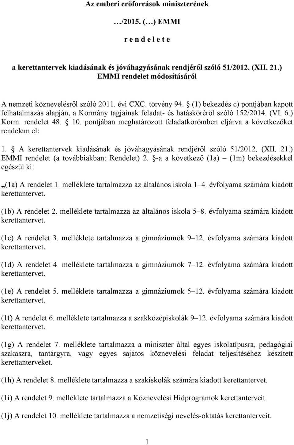 (1) bekezdés c) pontjában kapott felhatalmazás alapján, a Kormány tagjainak feladat- és hatásköréről szóló 152/2014. (VI. 6.) Korm. rendelet 48. 10.