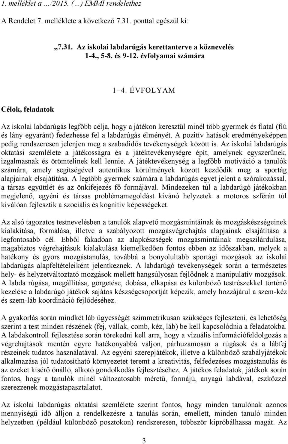 ÉVFOLYAM Az iskolai labdarúgás legfőbb célja, hogy a játékon keresztül minél több gyermek és fiatal (fiú és lány egyaránt) fedezhesse fel a labdarúgás élményét.