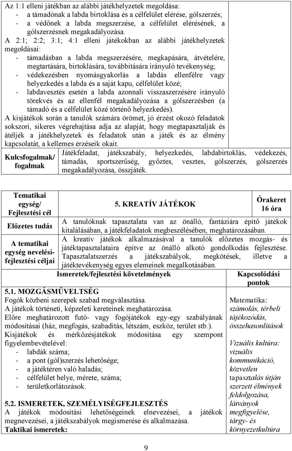 A 2:1; 2:2; 3:1; 4:1 elleni játékokban az alábbi játékhelyzetek megoldásai: - támadásban a labda megszerzésére, megkapására, átvételére, megtartására, birtoklására, továbbítására irányuló