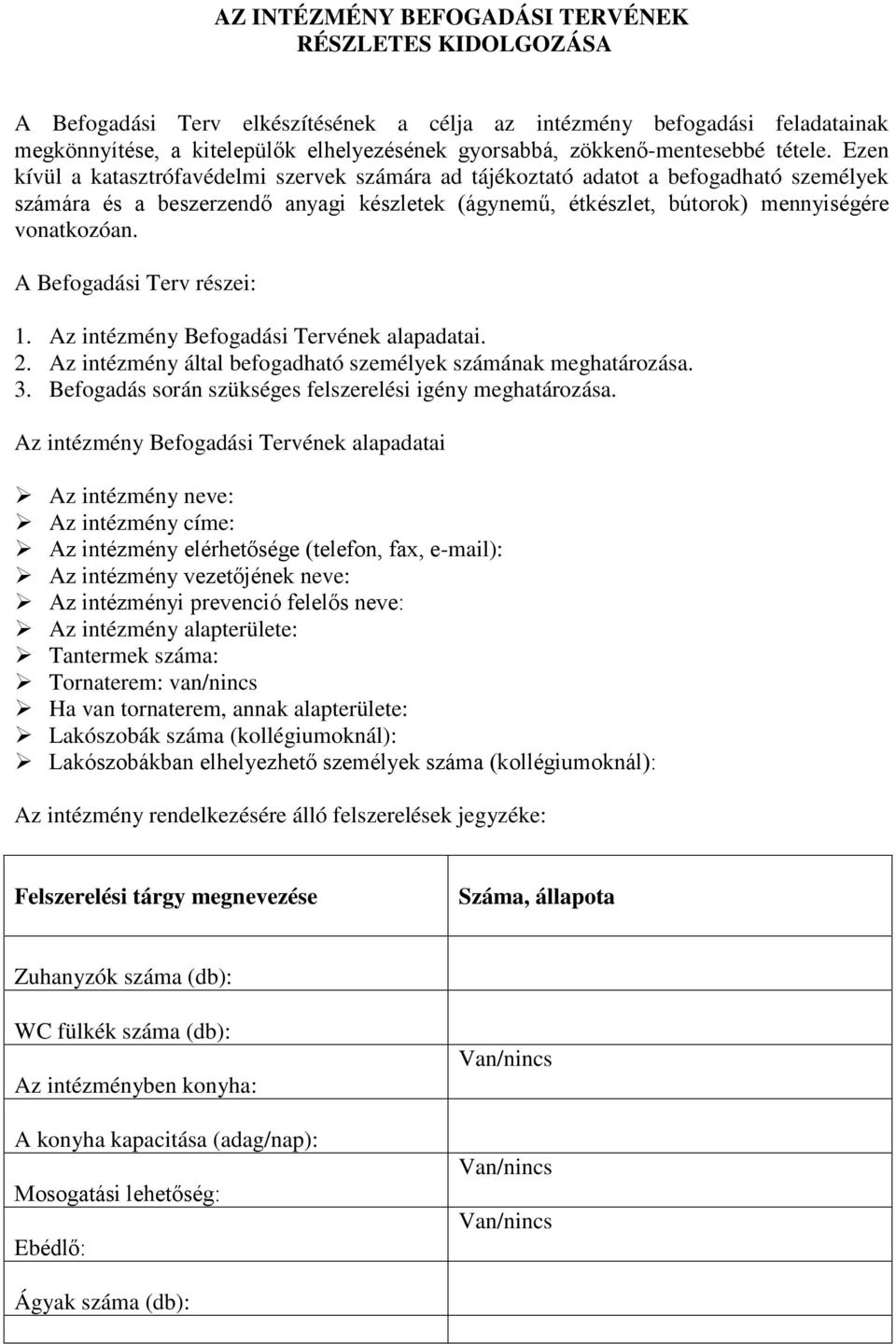 Ezen kívül a katasztrófavédelmi szervek számára ad tájékoztató adatot a befogadható személyek számára és a beszerzendő anyagi készletek (ágynemű, étkészlet, bútorok) mennyiségére vonatkozóan.