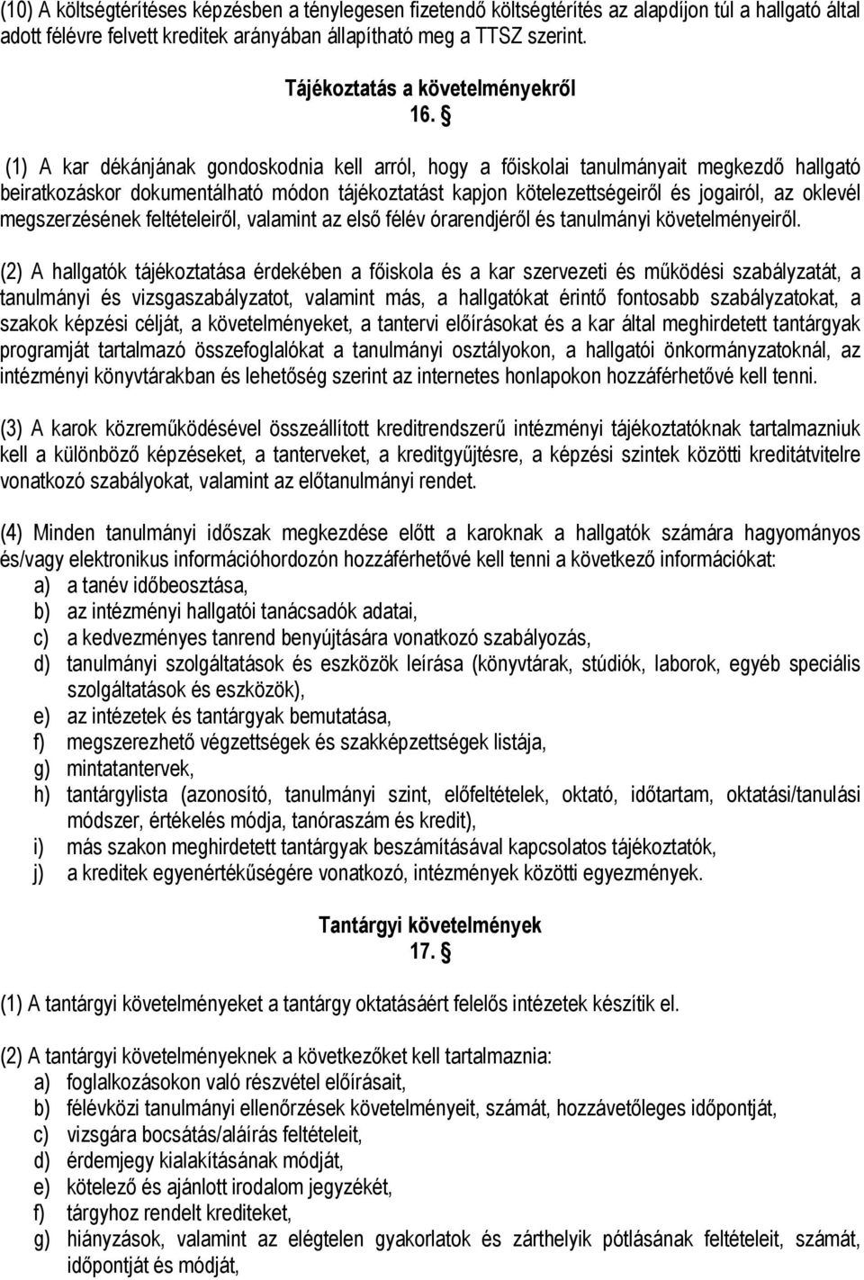 (1) A kar dékánjának gondoskodnia kell arról, hogy a főiskolai tanulmányait megkezdő hallgató beiratkozáskor dokumentálható módon tájékoztatást kapjon kötelezettségeiről és jogairól, az oklevél