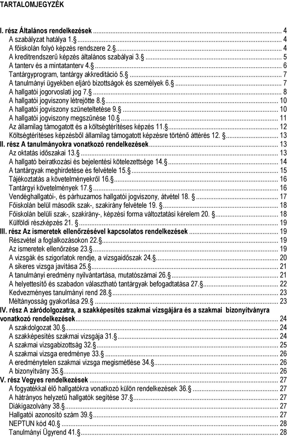 ... 8 A hallgatói jogviszony létrejötte 8.... 10 A hallgatói jogviszony szüneteltetése 9.... 10 A hallgatói jogviszony megszűnése 10.... 11 Az államilag támogatott és a költségtérítéses képzés 11.