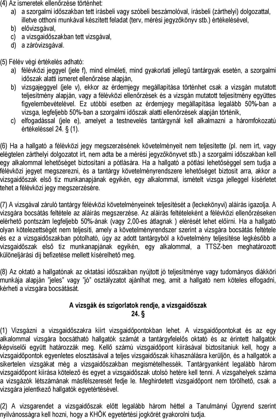 (5) Félév végi értékelés adható: a) félévközi jeggyel (jele f), mind elméleti, mind gyakorlati jellegű tantárgyak esetén, a szorgalmi időszak alatti ismeret ellenőrzése alapján, b) vizsgajeggyel