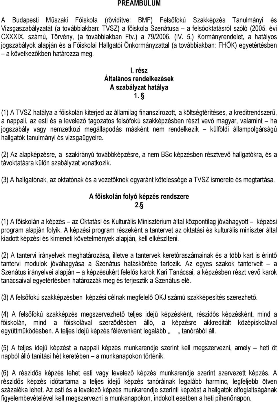 ) Kormányrendelet, a hatályos jogszabályok alapján és a Főiskolai Hallgatói Önkormányzattal (a továbbiakban: FHÖK) egyetértésben a következőkben határozza meg. I.